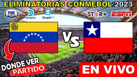 Venezuela Vs Chile En Vivo Donde Ver A Que Hora Juega Vinotinto Vs