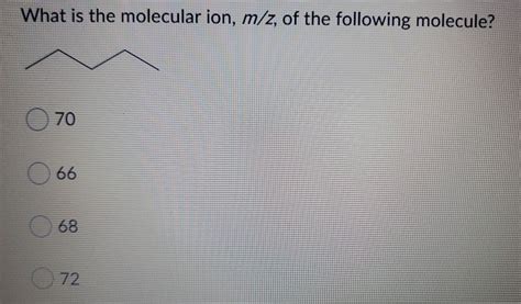 Solved What Is The Molecular Ion M Z Of The Following Chegg