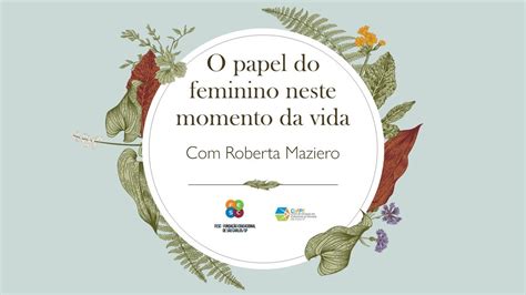 CeFPE Convida Roberta Maziero O Bate Papo O Papel Do Feminino