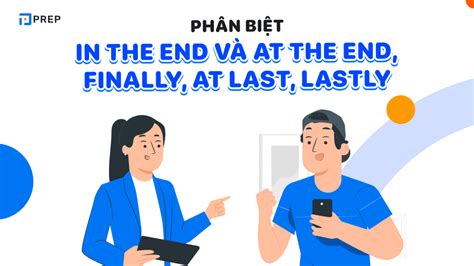 Phân biệt 4 từ Finally At last Lastly In the end và At the end