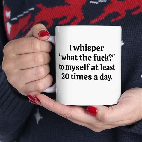 I Whisper What The Fuck To Myself At Least 20 Times A Day Tea Coffee Mug WTF Funny Saying