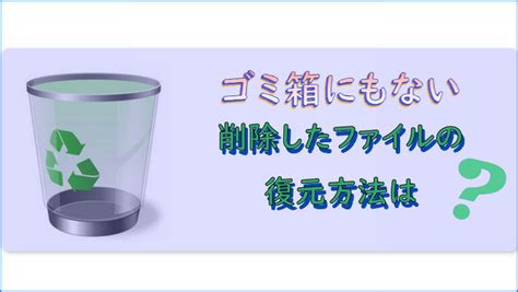 ゴミ箱にない】ゴミ箱から削除したデータは復元できるか？その方法を紹介