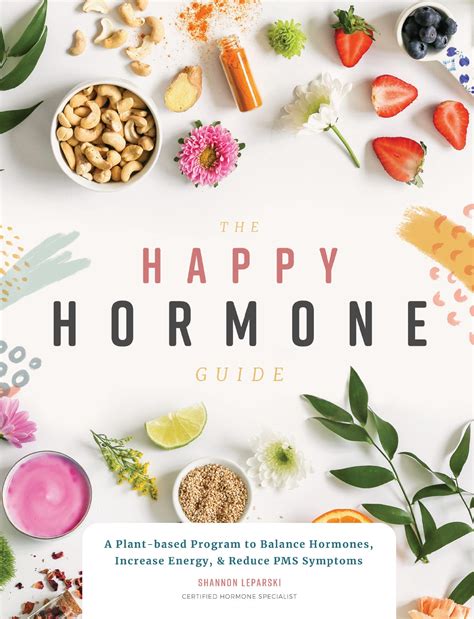 The Happy Hormone Guide A Plant Based Program To Balance Hormones Increase Energy And Reduce