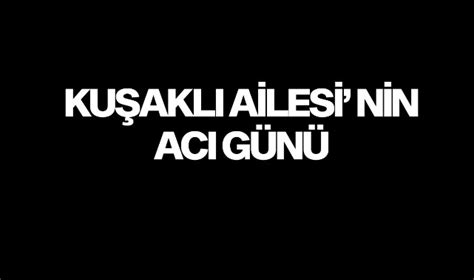 KUŞAKLI AİLESİNİN ACI GÜNÜ GÜNCEL Turgutlu Yankı