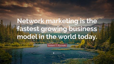Robert T. Kiyosaki Quote: “Network marketing is the fastest growing
