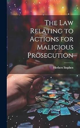 The Law Relating To Actions For Malicious Prosecution Stephen Herbert