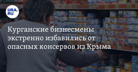 Из магазинов в Кургане убрали опасные консервы из Крыма