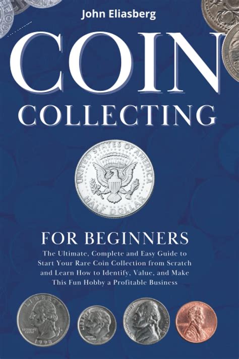 Coin Collecting For Beginners: The Ultimate, Complete and Easy Guide to ...