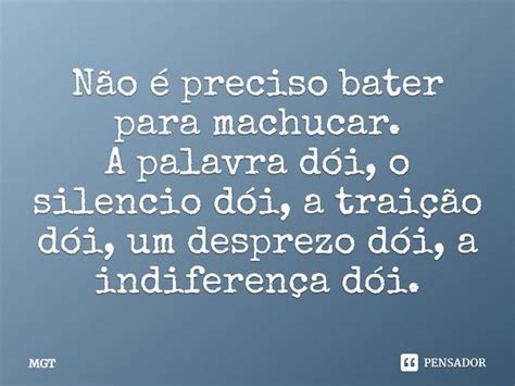 Não é Preciso Bater Para Machucar A Mgt Pensador