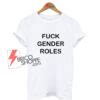 FUCK GENDER ROLES Shirt On Sale Bricoshoppe