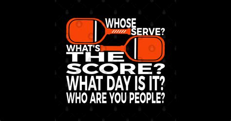 Funny Pickleball Quote Whose Serve What S The Score What Day Is It