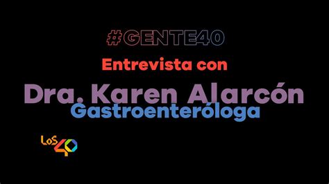 Entrevistas con GENTE 40 Dra Karen Alarcón Gastroenteróloga YouTube