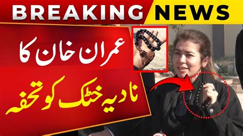 Imran Khan Gift To Nadia Khattak Nadia Khattak Media Talk After