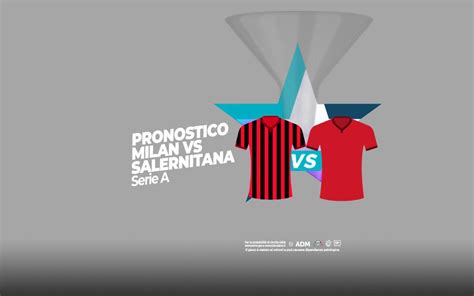 Pronostico Milan Salernitana Serie A Starcasin Blog