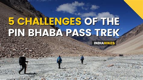 Top 5 Challenges Of The Pin Bhaba Pass Trek How Difficult Is It How