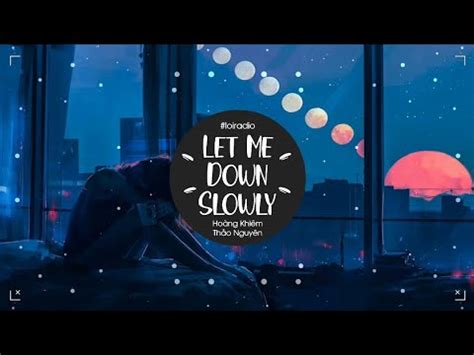 Let Me Down Slowly Remix Hoàng Khiêm x Thảo Nguyên Remix Nhạc Nền