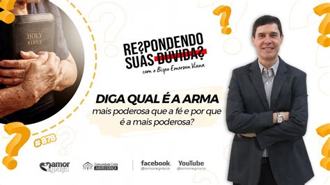 Diga Qual A Arma Mais Poderosa Que A F E Por Que Respondendo