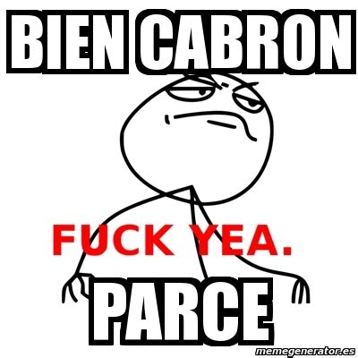 Meme Fuck Yea Bien Cabron Parce