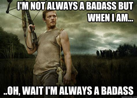 I M Not Always A Badass But When I Am Oh Wait I M Always A Badass Darrel Dixon Bad Ass