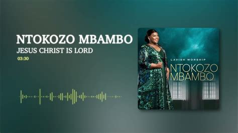 Ntokozo Mbambo Jesus Christ Is Lord Audio Youtube