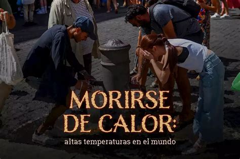 Olas De Calor Causas Y Efectos De Las Altas Temperaturas En El Mundo