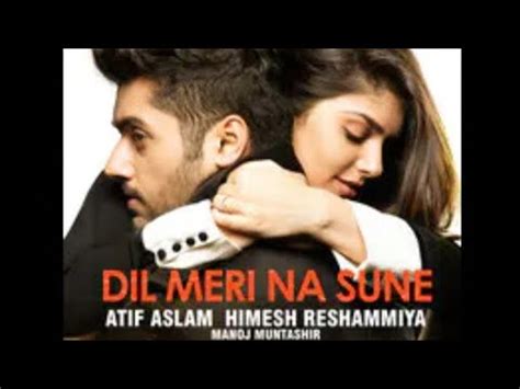 Dil Meri Na Sune Dil Ki Main Na Sunu L Atif Aslam L Himesh Reshammiya