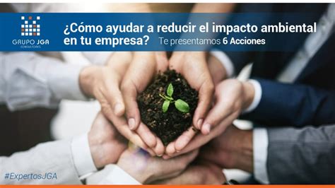 6 Acciones Para Reducir El Impacto Ambiental En Tu Empresa Jga