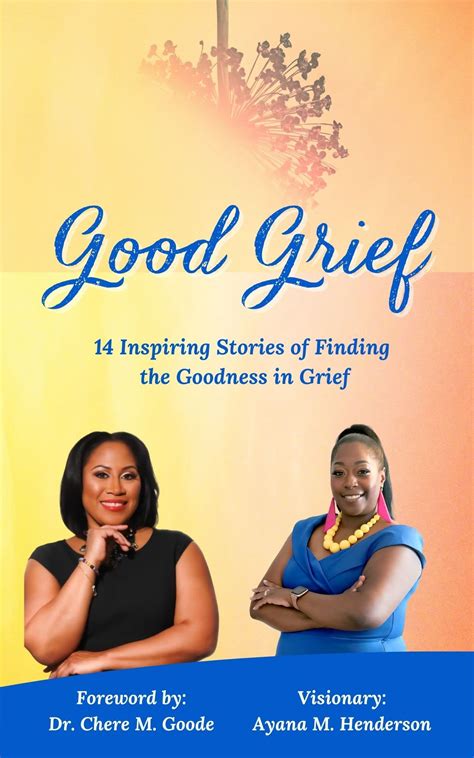 Good Grief!: 14 Inspiring Stories of Finding the Goodness in Grief by ...