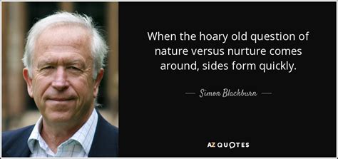 Simon Blackburn quote: When the hoary old question of nature versus ...