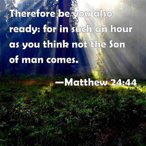 Matthew 24:44 Therefore be you also ready: for in such an hour as you ...