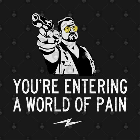 Youre Entering A World Of Pain Lebowski T Shirt Teepublic