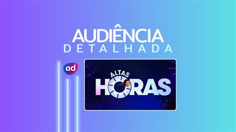 Alta Definição Audiência - Audiência detalhada do Altas Horas (2025)