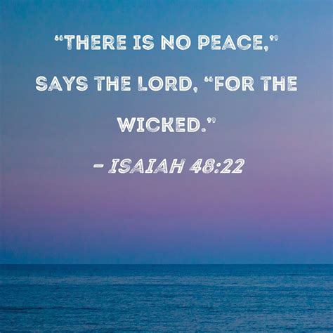 Isaiah 48:22 "There is no peace," says the LORD, "for the wicked."