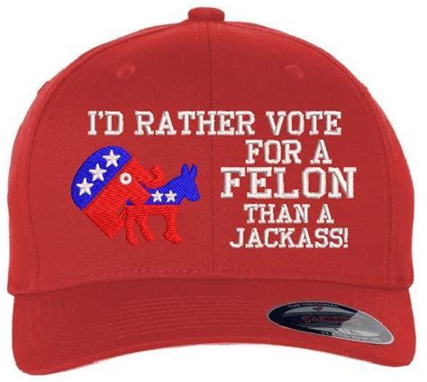 Trump 2024 Hat Id Rather Vote For A Felon Than A Jackass Embroidered Hat Maga Ebay