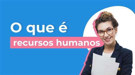 Recursos Humanos O Que é E Quais São As Atividades Do Rh