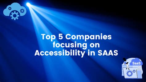 Shining The Spotlight On 5 Companies Focusing On Accessibility In Saas