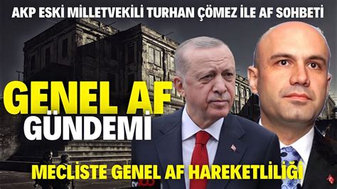 Akp Eski Milletvekili Turhan Çömez Genel Af Hareketliliğini Anlatıyor