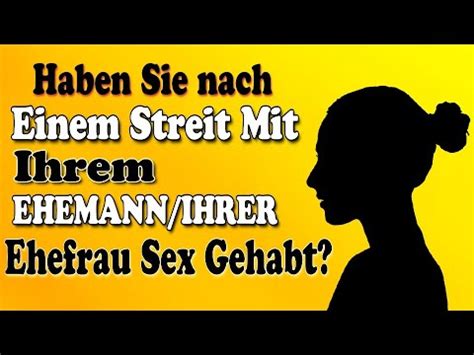 Haben Sie Nach Einem Streit Mit Ihrem Ehemann Ihrer Ehefrau Sex Gehabt Youtube