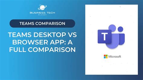 Microsoft Teams Desktop VS Teams Browser Apps A Complete Comparison