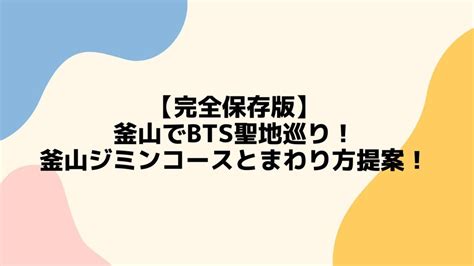 【完全保存版】釜山でbts聖地巡り！釜山ジミンコースとまわり方提案！ えぎの釜山発信ブログ！〜韓国カバン通販kabaner運営〜