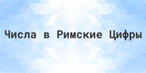 Числа в Римские Цифры Calculatio