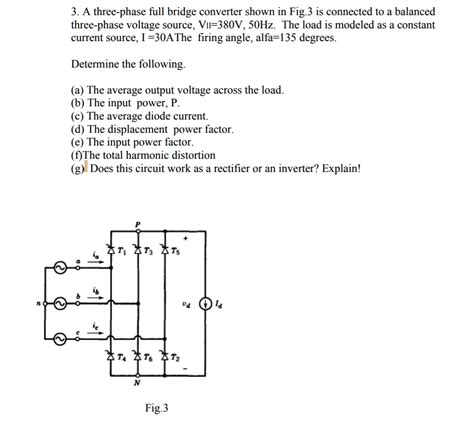 SOLVED A Three Phase Full Bridge Converter Shown In Fig 3 Is Connected