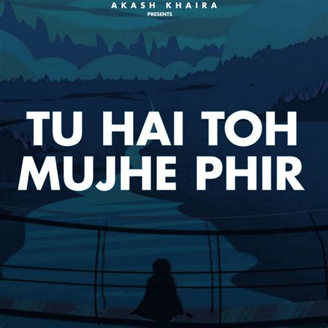 Tu Hai Toh Mujhe Phir Slowed And Reverb Song And Lyrics By Akash Khaira Spotify