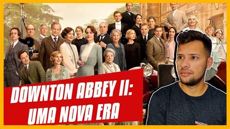 CRÍTICA HUMILDE DOWNTON ABBEY II UMA NOVA ERA 2022 YouTube