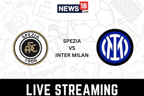 Spezia Vs Inter Milan Live Streaming When And Where To Watch Serie A