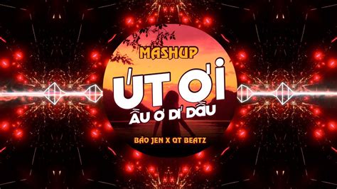 Mashup Út Ơi Ầu Ơ Dí Dầu Remix Bảo Jen x QT Beatz Remix Nhạc Remix Hot Trend Mới Nhất