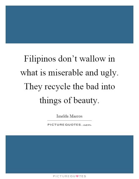 Filipinos Don T Wallow In What Is Miserable And Ugly They Picture