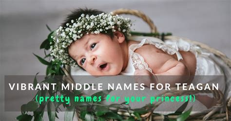 130 Vibrant Middle Names For Teagan Mums Invited