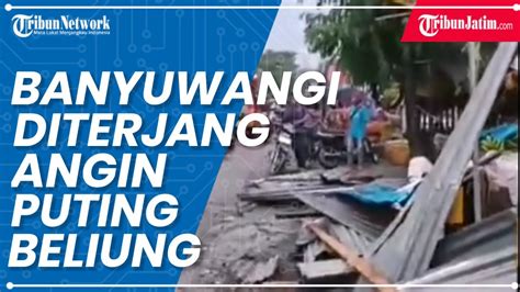 Banyuwangi Diterjang Angin Puting Beliung Puluhan Rumah Dan Pasar