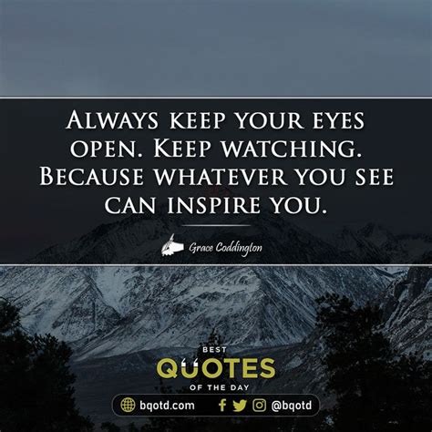 Always Keep Your Eyes Open Keep Watching Because Whatever You See Can